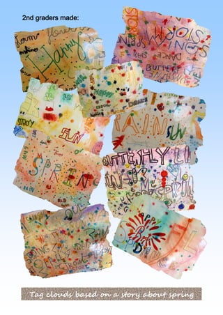 2nd graders made:




  Tag clouds based on a story about spring
 