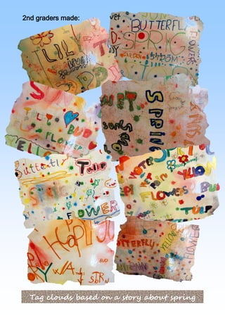 2nd graders made:




  Tag clouds based on a story about spring
 