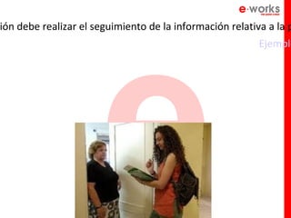 e
ión debe realizar el seguimiento de la información relativa a la p
                                                          Ejemplo
 