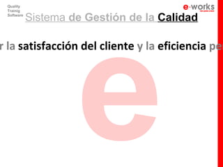 e
 Quality
 Trainig
 Software
            Sistema de Gestión de la Calidad

r la satisfacción del cliente y la eficiencia per
 
