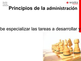 Quality
  Trainig
  Software

             Principios de la administración



ebe especializar las tareas a desarrollar y
 