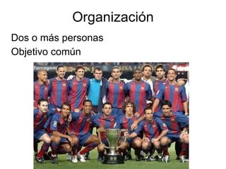 Organización
Dos o más personas
Objetivo común
 