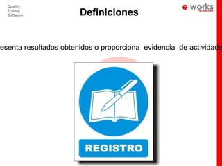 e
  Quality
  Trainig
  Software              Definiciones


resenta resultados obtenidos o proporciona evidencia de actividade
 