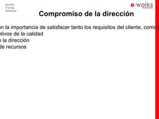 Quality
   Trainig
   Software
                  Compromiso de la dirección
ón la importancia de satisfacer tanto los requisitos del cliente, como l
etivos de la calidad
e la dirección
de recursos
 