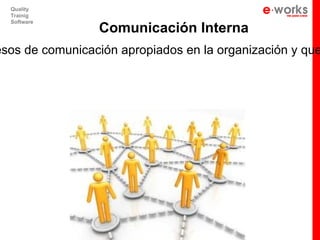 Quality
  Trainig
  Software
                 Comunicación Interna
esos de comunicación apropiados en la organización y que
 