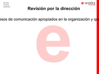 e
  Quality
  Trainig
  Software
               Revisión por la dirección

esos de comunicación apropiados en la organización y que
 