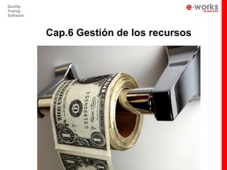 e
Quality
Trainig
Software




           Cap.6 Gestión de los recursos
 