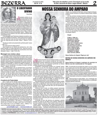 A
BEZERRA (Informativo Espírita de Maricá – Primeiro jornal ecumênico cristão de Maricá. As matérias apresentadas são de inteira responsabilidade de seus autores. Editoração e Paginação CULTURARTE-PR
Produções. Impressão: Editôra Esquema - Niteroi - Rio de Janeiro. Ano 09 – Número 36 – edição semestral - Segundo semestre de 2015. A função primordial deste Informativo, é passar a mensagem deJesus
à todas as comunidade UNIVERSALISTAS de Marica. Nosso informativo tem função ecumênica e está aberto a todas as correntes religiosas para o caminho único proposto pelo Mestre Jesus; O amor,
a caridade e a FRATERNIDADE. Cartas e matérias – jornalismopr@hotmail.com – 99281-4037Tiragem 3000 exemplares
2º semestre de 2015
ANO 09 – Nº 36
“Não pares de trabalhar e servir. Encoraja-te na luz oculta
do bem, escora-te em Deus e segue adiante”. Batuíra
NOSSASENHORADOAMPARO
NNos primeiros trezentos anos da História da Igreja, os cristãos
se preocuparam com a própria existência, por força das
perseguições romanas. Realizavam os cultos às escondidas, nas
Catacumbas. Por isso, era impossível aprofundar as belezas
contidas nas palavras dos evangelistas.
Constantino I, denominado, também, de “o Grande” nasceu
em Naissus no ano 274. Na véspera da batalha, na luta de
sucessão, ele teve um sonho, no qual lhe pareceu ver um escudo
com uma cruz, e ouviu uma voz que dizia “com este sinal,
vencerás”. Ele mandou, então, pintar nos escudos dos seus
soldados o símbolo da salvação. Realmente, venceu. Tornou-se
imperador no ano 306. Foi consagrado protetor da nova religião,
com sua vitória sobre Maxêncio, junto às muralhas de Roma.
Em 313, decidiu, definitivamente que o Cristianismo seria a
religião do Império. Pelo edito de Milão, os adeptos da nova fé,
ficavam livres para praticar a sua religião livremente.
Essaliberdadetrouxeagrandevantagemdepoderemmeditar
mais sobre o conteúdo das palavras de Cristo. Entre elas, foi a
doação de Sua Mãe Maria, como nossa mãe espiritual, quando,
pregado na cruz, olhando para São João, que nos representava,
lhe disse: “Eis tua mãe”.
Conforme narra a lenda, os cristãos quiseram representar
essa incumbência, para sempre. A pedido de Nicodemos, São
LucaspintoueesculpiuMariaaopédacruz,recebendoomandato
de ser mãe de todos, representados por São João.Ao evangelizar
a Península Ibérica, São Tiago levou consigo a pintura para
homenagear a Mãe de Deus e nossa. Daí se explica a grande
devoção popular à Mãe de Deus em toda aquela região. Muitos
santuários foram construídos para veneração daquela que Jesus
nos deixou por mãe.
A devoção do povo não demorou em perpetuar a grande
bondade de Cristo em dar Maria como protetora. Referindo-se
aos seus cuidados maternos, todos queriam colocar-se sob seu
“amparo”.Assim é que pessoas, vilas, cidades foram postas sob o
manto de Maria, representando a proteção celestial da mãe do
Salvador e nossa. No Brasil, há três Municípios com nome de
Igreja antes da reforma
Amparo,um,noEstadodeSãoPaulo,outronoEstadodeSergipe:
Amparo de São Francisco e no Estado do Minas Gerais:Amparo
da Serra.
Um dos primeiros templos brasileiros dedicados à Nossa
Senhora do Amparo foi o de Olinda, que já existia em 1617 e foi
reconstruído trinta anos depois.Acidade de Januária, no estado
de Minas Gerais, à beira do Rio São Francisco, a tem como
padroeira. Em Maricá, o templo começou a ser erguido em 1814.
No decorrer dos séculos, esse amparo foi simbolizado de
diferentes maneiras: Maria cobrindo com seu manto aos seus
devotos; Maria sentada, segurando com sua mão esquerda o
Menino Jesus de pé sobre os joelhos e com a mão direita em sinal
de bênção aos que a invocam; Maria em pé com Jesus deitado no
braço esquerdo e com a mão direita afagando o menino que, por
sua vez, nu, quer significar nossa extrema pobreza necessitando
da proteção materna.
Oração
Ó Maria, ó Mãe pia
Salvadora do mortal
amparai-me e guiai-me
Para a pátria celestial
Quem por ti, fervente chama
Até na guerra, acha paz
Pois teu nome luz derrama
Gozo e bálsamo eficaz
Com os anjos de Maria,
As grandezas celebrai
Inundados de alegria
Seus louvores publicai.
Nossa Senhora do Amparo! Rogai por nós!
MATRIZ DE NOSSA SENHORA DO AMPARO EM
MARICÁ
Nossa Senhora do Amparo é padroeira do município de
Maricá e seu dia é comemorado em 15 de agosto.
1814 –Aconstrução da nova Igreja deu origem a um novo núcleo
de povoação que em 26 de maio recebeu do príncipe Regente
Dom João o título de Vila de Santa Maria de Maricá (O nome da
Vila foi dado em homenagem à Rainha D. Maria I).
1948 – Patrocinado por fazendeiros e empresários da cidade, o
padre Joaquim Antônio de Carvalho Batalha, juntamente com o
arquiteto,artistaeprofessorAdailBentoCostainiciaramumagrande
obra de restauração e acréscimos na Igreja de Nossa Senhora do
Amparo.
1952 – Reinauguração da Igreja Matriz, com a finalização das
obrasdatorrequeganhoumais14metrosdealturaeaconstrução
de anexos laterais à edificação.
O LIBERTADOR
DIVINO
PaivaNetto
A verdadeira alforria do ser
humano e de seu Espírito imortal
seráaquelafortalecidapelacultu-
ra do respeito mútuo, cuja rique-
za consiste na multiplicidade de
ideias em favor da Paz entre todos. Igualmente virá pela Instrução
epelaEducação,iluminadaspelosentidodaEspiritualidade,queé
Amor e Justiça, Ciência eAmor, para todas as etnias. Libertar-se é
ter,acimadetudo,discernimentoespiritual,depreferênciaemcon-
sonância com esta instigante sugestão do Sublime Reformador:
“Buscai primeiramente o Reino de Deus e Sua Justiça, e todas as
coisasmateriaisvosserãoacrescentadas”(Jesus—Mateus,6:33).
Porquanto, de uma maneira ou de outra, todos reconhecem Nele
personalidadeímpar.
ASuapassagempeloPlanetatemafastadodasoberbaosen-
timento de multidões inumeráveis: “Quem quiser tornar-se grande
entre vós, seja esse o que vos sirva; e quem quiser ser o primeiro
entre vós, seja esse servo de todos” (Jesus — Marcos, 10:43 e
44).
“Aquele que estiver sem pecado atire a primeira pedra” (Jesus
— João, 8:7).
Ora, quem não erra neste mundo?!...
Jesus projetou-se na História para ensinar-nos, com o Seu
próprio exemplo, um roteiro ideal para a Paz: “Amai-vos como Eu
vos amei. Somente assim podereis ser reconhecidos como meus
discípulos” (Jesus — João, 13:34 e 35).
Mensagem aos crentes e ateus
A mensagem desse Excelso Benfeitor sobrepaira além de reli-
giões, ideologias, etnias. Fala às almas de crentes e ateus e nada
temavercomosexcessosdediferentesgeraçõesquesemartiriza-
rampelosséculos.OsSeresHumanosdeveriamecumenicamente
estudá-la,esmiuçandooSeupensamentoético,social,econômico,
filosófico,políticoereligioso,singularizadonogestodesocorrer,na
angústia e no desespero, as viúvas e os órfãos, os sedentos e os
famintos, os nus, os enfermos e os presos, de corpo e de Alma
(Jesus — Mateus, 25:34 a 40).
A nossa homenagem, pois, ao Libertador Divino, que primeiro
nos alforria de nós mesmos, indicando-nos o caminho da Luz Ce-
leste.Asíntese do Seu Evangelho, a Solidariedade, emancipa as
criaturas de todas as origens, visto que as transforma de dentro
para fora: “Já não vos chamo servos, porque o servo não sabe o
que faz o seu senhor. Mas tenho-vos chamado amigos, porque
tudo quanto aprendi com meu Pai vos tenho dado a conhecer”
(Jesus — João, 15:15).
A essência da Fraternidade
Que a noção de Sua elevada sapiência possa levar-nos a
melhor compreendê-Lo, para melhor senti-Lo no Seu ingente es-
forço pelo congraçamento dos povos, de modo que venha a acon-
tecer, na essência da Fraternidade, “um só Rebanho para um só
Pastor” (Jesus — João, 10:16), que é Deus, ou, para os que Nele
nãoacreditam,aaspiraçãomaisexalçadadequetantocarecemos
para que haja a continuidade da vida no Planeta que nos acolhe. É
a harmonia de gente amadurecida, formada por negros, brancos,
amarelos,mestiços,enfim,sereshumanoseespirituais,porquanto
só existe uma raça, a Raça Universal dos Filhos de Deus. Afinal,
desde a monera, quem não é miscigenado neste mundo?
Eis a mais inadiável caridade que Ele nos oferece nesta época
de tanto egoísmo: para libertarmo-nos, precisamos libertar; para
salvarmo-nos, necessitamos salvar. É a Lei da Reciprocidade (de
quetambém falavaConfúcio—551-479a.C.). “Tudoquanto,pois,
quereis que os homens vos façam, assim fazei-o vós também a
eles; porque esta é a Lei e os Profetas” (Jesus — Mateus,7:12).
José de Paiva Netto, jornalista, radialista e escritor.
paivanetto@lbv.org.br — www.boavontade.com
 