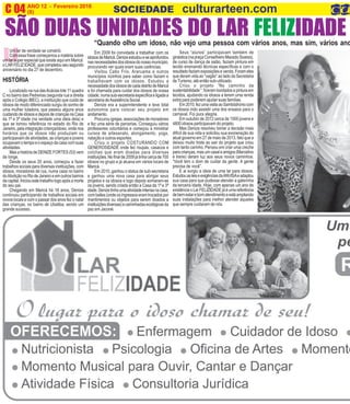 L
ANO 12 - Fevereiro 2016 O INFORMATIVO OFICIAL DA FAMÍLIA DE MARICÁ
(8) www.culturarteen.comC 04 SOCIEDADE culturarteen.com
“Quando olho um idoso, não vejo uma pessoa com vários anos, mas sim, vários ano
SÃO DUAS UNIDADES DO LAR FELIZIDADE
U Seus “alunos” participavam também de
ginástica(napraçaConselheiroMacedoSoares),
de curso de dança de salão, faziam pintura em
tecido ensinando técnicas específicas e com o
resultadofaziamexposiçõesevenda.Forameles
que deram vida ao “vagão” ao lado da Secretaria
de Turismo, até então sub-utilizado.
Criou o projeto “No caminho da
sustentabilidade“,fizerambordadosepinturaem
tecidos, ajudando os idosos a terem uma renda
extra para poderem ajudar suas famílias.
Em2010,fezumavisitaaoSambódromocom
os idosos indo assistir uma dos ensaios para o
carnaval. Foi pura alegria.
Em outubro de 2012 cerca de 1000 jovens e
4800 idosos participavam do projeto.
Mas Denize resolveu tomar a decisão mais
difícil de sua vida e solicitou sua exoneração do
atual governo em 27 de maio de 2013, fato que a
deixou muito triste ao sair do projeto que criou
com tanto carinho. Pensou em criar uma creche
paracrianças,masumcasaleamigos(Marcelino
e Irene) deram luz aos seus novos caminhos:
“Você tem o dom de cuidar da gente. A gente
precisa de você”.
E ai surgiu a ideia de uma lar para idosos.
EstudouasleiseexigênciasdaANVISAeadaptou
sua casa para que pudesse atender a galerinha
da terceira idade. Hoje, com apenas um ano de
existência o Lar FELIZIDADE já é uma referência
debemestarebomatendimentoeestáampliando
suas instalações para melhor atender àqueles
que sempre cuidaram de nós.
Um lar de verdade se constrói.
Com essa frase começamos a matéria sobre
um lar super especial que existe aqui em Maricá:
oLARFELIZIDADE,quecompletouseusegundo
aniversário no dia 27 de dezembro.
HISTÓRIA
Localizado na rua dasAcácias lote 11 quadra
C no bairro das Pedreiras (segunda rua a direita
após o Colégio IBEC), a instituição que cuida de
idosos de modo diferenciado surgiu do sonho de
uma mulher lutadora, que passou alguns anos
cuidandodeidososedepoisdecriançasnaCasa
da 1ª e 3ª idade (na verdade uma ideia dela) e
que se tornou referência no estado do Rio de
Janeiro, pela integração criança/idoso, onde nos
horários que os idosos não produziam ou
participavam de atividades, as crianças e jovens
ocupavamotempoeoespaçodacasacomsuas
atividades.
MasahistóriadeDENIZEFORTES(53)vem
de longe.
Desde os seus 20 anos, começou a fazer
trabalhos sociais para diversas instituições, com
idosos, moradores de rua, numa casa no bairro
doAboliçãonoRiodeJaneiroeemoutrosbairros
dacapital.Iniciouestetrabalhologoapósamorte
do seu pai.
Chegando em Maricá há 18 anos, Denize
continuou participando de trabalhos sociais em
novos locais e com o passar dos anos fez o natal
das crianças, no bairro de Ubatiba, sendo um
grande sucesso.
Em 2009 foi convidada a trabalhar com os
idososdeMaricá.Denizeestudoueseaprofundou
nasnecessidadesdosidososdonossomunicípio,
procurando ver quais eram suas carências.
Visitou Cabo Frio, Araruama e outros
municípios vizinhos para saber como faziam e
trabalhavam com os idosos. Estudou a
necessidadedosidososdecadadistritodeMaricá
e foi chamada para cuidar dos idosos de nossa
cidade,numasub-secretariaespecíficaeligadaa
secretariadeAssistênciaSocial.
Denize era a superintendente e teve total
autonomia para colocar seu projeto em
andamento.
Procurou igrejas, associações de moradores
e fez uma série de parcerias. Conseguiu vários
professores voluntários e começou a ministrar
cursos de artesanato, alongamento, yoga,
natação e outros esportes.
Criou o projeto COSTURANDO COM
GENEROSIDADE onde fez roupas, casacos e
colchas que eram doadas para diversas
instituições.Nofinalde2009játinhacercade700
idosos no grupo e já atuava em vários locais de
Maricá.
Em 2010, ganhou o status de sub-secretaria
e ganhou uma nova casa para abrigar seus
projetos e os idosos e logo depois somaram-se
os jovens, sendo criada então a Casa da 1ª e 3ª
idade.Denizetinhaumaatividadeintensanacasa,
com bailes (onde os ingressos eram trocados por
mantimentos ou objetos para serem doados a
instituiçõesdiversas)ecaminhadasecológicasda
paz em Jaconé.
 