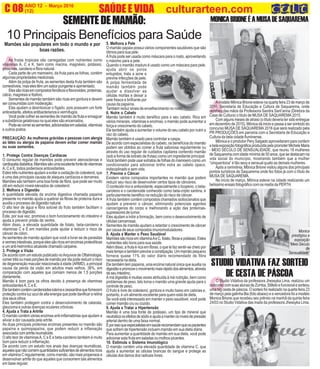 ANO 12 - Março 2016 O INFORMATIVO OFICIAL DA FAMÍLIA DE MARICÁ
(12) www.culturarteen.comC 08 SAÚDE E VIDA culturarteen.com
A
MONICABRIONEÉAMUSADESAQUAREMA
AmodeloMônicaBrioneestevenaquartafeira23demarçode
2016, Secretaria de Educação e Cultura de Saquarema, onde
recebeu das mãos da Professora Sandra Sant’anna (Diretora da
Casa de Cultura) o título de MUSA DE SAQUAREMA 2015.
Comalgunsmesesdeatraso(otítulodeveriatersidoentregue
em dezembro de 2015), Mônica dá inicio e passa a ser símbolo do
concurso MUSA DE SAQUAREMA 2016 que será realizado pela
PR PRODUÇÕES em parceria com a Secretaria de Educação e
Cultura da bela cidade fluminense.
Mônica e o produtor Pery Salgado aproveitaram para conferir
abelaexposiçãofotográficaproduzidapelapromoterMicheleMaria
- MEIO SÉCULO DE SENSUALIDADE, que reuniu 18 mulheres
deSaquaremacomidademínimade50anos,quesedestacamna
vida social do município, mostrando também que a mulher
“cinquentona” é tão sexy e sensual quato as demais mulheres.
Após a cerimônia, Mônica Brione visitou alguns dos principais
pontos turísticos de Saquarema onde fez fotos já com o título de
MUSA DE SAQUAREMA.
No início de março, Mônica esteve na cidade realizando um
belíssimo ensaio fotográfico com os maiôs da PERTH.
SEMENTEDEMAMÃO:
10 Principais Benefícios para Saúde
A
5. Melhora a Pele
O mamão papaia possui vários componentes saudáveis que são
ótimos para sua pele.
A fruta pode ser usada como máscara para o rosto, aproveitando
o máximo para a pele.
Quando o mamão maduro é usado como um máscara para pele,
ajuda abrir os poros
entupidos, trata a acne e
previne infecções de pele.
A polpa fermentada de
mamão também pode
ajudar a dissolver as
células mortas e deixar a
pele fresca e brilhante por
causa da papaína.
Também reduz sinais de envelhecimento no rosto.
6. Nutre o Cabelo
Mamão também é muito benéfico para o seu cabelo. Rica em
vários minerais, vitaminas e enzimas, o mamão pode aumentar a
força e crescimento do cabelo.
Ele também ajuda a aumentar o volume do seu cabelo por nutrir a
raiz do cabelo.
Mamão também é usado para controlar a caspa.
De acordo com especialistas do cabelo, os benefícios do mamão
podem ser obtidos ao comer a fruta saborosa regularmente ou
através do uso regular de cuidados capilares contendo mamão
(sob a forma de extrato de frutas) como um ingrediente principal.
Você também pode usar extratos de folhas do mamoeiro como um
condicionador para adicionar brilho extra ao cabelo opaco,
indisciplinado e sem vida.
7. Previne o Câncer
Existem vários compostos importantes no mamão que podem
reduzir seu risco de desenvolver certos tipos de cânceres.
O conteúdo rico e antioxidante, especialmente o licopeno, o beta-
caroteno e o carotenoide conhecido como beta-cripto xantina, é
particularmente benéfico na redução do risco de câncer.
A fruta também contém compostos chamados isotiocianatos que
ajudam a prevenir o câncer, eliminando potenciais agentes
cancerígenos do corpo e melhorando a ação das proteínas-
supressores de tumor.
Eles ajudam a inibir a formação, bem como o desenvolvimento de
células cancerosas.
Sementes de mamão ajudam a retardar o crescimento de câncer
por causa de seus compostos imunomoduladores.
8. Ajuda a Manter o Peso Saudável
MamõessãoricosemvitaminaAeC,folato,fibrasepotássio.Estes
nutrientes são bons para sua saúde.
Além disso, a fruta é rica em fibras, o que te faz sentir-se cheio por
maistempoetambémprevineaconstipação.Ummamãopequeno
fornece quase 11% do valor diário recomendado de fibra
necessária na dieta.
Eletambémtempapaína,umaenzimanaturalúnicaqueauxiliana
digestãoepromoveomovimentomaisrápidodosalimentos,através
de seu intestino.
A má digestão é muitas vezes atribuída à má nutrição, bem como
problemas de peso. Isto torna o mamão uma grande ajuda para o
controle de peso.
O fruto é livre de colesterol, gordura e muito baixo em calorias e,
portanto, é um alimento excelente para quem está de dieta.
Se você está interessado em manter o peso saudável, você pode
comer mamão cru ou cozido.
9. Ajuda a Tratar a Hipertensão
Mamão é uma boa fonte de potássio, um tipo de mineral que
neutralizaosefeitosdesódioeajudaamanterosníveisdepressão
arterial dentro de uma faixa normal.
Éporissoqueespecialistasemsaúderecomendamqueospacientes
que sofrem de hipertensão incluem mamão em sua dieta diária.
Para aumentar a quantidade de mamão em sua dieta, você pode
adicionar esta fruta em saladas ou molhos picantes.
10. Estimula o Sistema Imunológico
O mamão contém uma elevada quantidade de vitamina C, que
ajuda a aumentar as células brancas do sangue e protege as
células dos danos dos radicais livres.
Mamões são populares em todo o mundo e por
boas razões.
As frutas tropicais são carregadas com nutrientes como
vitaminas A, C e K, bem como niacina, magnésio, potássio,
proteínas, caroteno e fibra natural.
Cada parte de um mamoeiro, da fruta para as folhas, contém
algumas propriedades medicinais.
Além da polpa de fruta, as sementes desta fruta também são
comestíveis, mas eles têm um sabor pungente e apimentado.
Elessãoricasemcompostosfenólicoseflavonoides,proteínas,
cálcio, magnésio e fósforo.
Sementes de mamão também são ricas em gordura e devem
ser consumidas com moderação.
Elas ajudam a desintoxicar o fígado, pois possuem um forte
antioxidante,efeitosantibacterianosevermífugos.
Você pode colher as sementes de mamão da fruta e enxaguar
a substância gelatinosa na qual eles são encerrados.
Pode-secomerassementes,adicionadasemsaladas,vitaminas
e outros pratos.
PRECAUÇÃO: As mulheres grávidas e pessoas com alergia
ao látex ou alergia de papaína devem evitar comer mamão
ou suas sementes.
1. Protege Contra Doenças Cardíacas
O consumo regular de mamões pode prevenir aterosclerose e
cardiopatiadiabética.Mamõessãoumaexcelentefontedevitaminas
A, C e E, todos poderosos antioxidantes.
Estes três nutrientes ajudam a evitar a oxidação do colesterol, que
é uma das principais causas de ataques cardíacos e derrames.
Mamões são também uma boa fonte de fibra, que pode ser muito
útil em reduzir níveis elevados de colesterol.
2. Melhora a Digestão
A quantidade elevada da enzima digestiva chamada papaína
presente no mamão ajuda a quebrar as fibras de proteína dura e
auxilia o processo de digestão natural.
O alto teor de água e fibra solúvel do fruto também facilitam o
processo de digestão.
Este, por sua vez, promove o bom funcionamento do intestino e
ajuda a prevenir prisão de ventre.
Além disso, a elevada quantidade de folato, beta-caroteno e
vitaminas C e E em mamões pode ajudar a reduzir o risco de
câncer de cólon.
As sementes de mamão ajudam que você a livrar-se de parasitas
evermesintestinais,porqueelessãoricosemenzimasproteolíticas
e um anti-helmíntico alcaloide chamado carpaine.
3. Protege a Visão
De acordo com um estudo publicado noArquivos de Oftalmologia,
comertrêsoumaisporçõesdemamãopordiapodereduzirorisco
de degeneração macular relacionada à idade (ARMD), a principal
causa da perda da visão em adultos mais velhos, 36%, em
comparação com aqueles que comiam menos de 1,5 porções
diariamente.
Mamão é bom para os olhos devido à presença de vitaminas
antioxidantesA, C e E.
Eletambémcontémcarotenoidesluteínaezeaxantinaquefornecem
proteção contra luz azul de alta energia que pode danificar a retina
dos seus olhos.
Eles também protegem contra o desenvolvimento de catarata,
glaucoma e outras doenças oculares crônicas.
4. Ajuda a Trata a Artrite
O mamão contém várias enzimas anti-inflamatórias que ajudam a
aliviar a dor causada pela artrite.
As duas principais proteínas enzimas presentes no mamão são
papaína e quimopapaína, que podem reduzir a inflamação
associada com artrite reumatoide.
O alto teor de vitaminasA, C e E e beta-caroteno também é muito
bom para reduzir a inflamação.
De acordo com um estudo nos anais das doenças reumáticas,
aquelesquenãocomemquantidadessuficientesdealimentosricos
emvitaminaCregularmente,comomamão,sãomaispropensosa
desenvolver artrite do que aqueles que consomem tais alimentos
em base regular.
STUDIO VIDATIVA FAZ SORTEIO
DE CESTA DE PÁSCOA
Monica
prestigiou a
exposição
“Meio Século
de
Sensualidade”
OO Studio Vidativa da professora Jhessyka Lima, realizou um
concursocomsuasalunasdeZumba,Stilletoefuncionalesorteou
uma big cesta de páscoa. O sorteio foi realizado na quarta feira 23
demarçopelagatinhaBia(fotoabaixo)eavencedorafoiamodelo
Monica Brione.que recebeu seu prêmio na manhã da quinta feira
24/03 no Studio Vidativa das maõs da professora Jhessyka Lima.
 