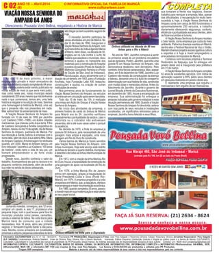 ANO 10 - Abril 2014 O INFORMATIVO OFICIAL DA FAMÍLIA DE MARICÁ
(6) www.culturarteen.comC 02
Informativo CULTURARTEEN ano 10 nº 132 - Abril/2014 - Propriedade PR PRODUÇÕES. Diagramação e Fotos: José Pery Salgado e Rosemery Oliveira. Edição: Rosemery Oliveira Jornalista Responsável: Pery Salgado
(R.P. 34659/RJ) Colaboradores: Roberta Salabert, Vivian de Oliveira, Rosy Oliveira, Kito e Daiane Machado. Impressão: Editora Esquema. Distribuição Gratuita e Dirigida ao público jovem e a família de Maricá. CULTURARTE,
Culturateen, Culturartween e CulturartKids são marcas de propriedade da PR Produções. Edição mensal. As matérias assinadas são de responsabilidade exclusiva de seus autores. Contatos: (21) 99281-4037 jornalismopr@hotmail.com
INFORMATIVO ESPÍRITA, CULTURARTE, CULTURARTEEN, BARÃO DE INOHAN, JORNAL DA MICROLINS, INFORMATIVO FRK, INFORMAÇÃO COMPLETA e INFORMATIVO PRofissionalizar, HÁ-NIMAL, SER!,
UNIversitariUSS, MAIS UM e informativo NET FOX são criações do Eng. José Pery Salgado. Luz Sonora e ECOLOUCOS são produzidos e editados pela PR Produções.
Tiragem 5000 exemplares Matérias e anúncios são de inteira responsabilidade de seus autores e não nos responsabilizamos pelo seu conteúdo.
(entrada pela RJ 106, km 22 ao lado do Posto Shell)
Rua Marajó 460, São José do Imbassaí - Maricá
Oferecimento: Pousada Vovó Bellina, resgatando a História de Maricá
N
Ônibus utilizado na linha para o Espraiado
No dia 10 de maio próximo, a maior
empregadora privada e maior arrecadora de
impostosdeMaricáestaráciompletando64anos.
Essa matéria poderia estar sendo publicada na
nossa edição de maio (o que seria mais justo),
mas como neste ano, nosso município estará
completando200anos,mesmoquenãotenhamos
nada o que comemorar, temos sim, uma bela
história a resgatar e na edição de maio, faremos
uma homenagem a história de Maricá, uma vez
que o presente não nos presenteia em nada.
Mas vamos falar da aniversariante de maio.
A Viação Nossa Senhora do Amparo foi
fundada em 10 de maio de 1950 por Jacintho
Luiz Caetano (1900 –1986), um ilustre cidadão
maricaense, que cresceu junto à sua terra. Filho
de Caetano Gonçalves e Amélia Leopoldina do
Amparo,nasceunodia15deagosto,diadeNossa
Senhora do Amparo, padroeira de Maricá. Por
sua devoção à Santa, batizou a empresa com o
nomedela,alémdedá-loàsuasétimafilha,Maria
doAmparo Caetano.Ahomenagem foi retribuida
quando, em 2000, Maria do Amparo lançou um
livro intitulado “Jacintho Luiz Caetano, 100 anos
de história”, onde narra a vida de seu pai, um
homem empreendedor e de forte visão
progressista.
Desde novo, Jacintho conhecia o valor do
trabalho.Acompanhava seu pai na lavoura e no
pequeno comércio ambulante, além de auxiliar
sua mãe na venda de doces artesanais.
Juntando moedas, conseguiu, aos 12 anos,
comprar um cavalo, e, aos 17, já possuía uma
pequena tropa, com a qual levava para fora do
município produtos como peixes, camarões,
carvão e esteiras de taboa. Na volta trazia para
Maricá bens de consumo que a cidade
necessitava. Aos 18 anos, abriu seu primeiro
negócio,o“ArmazémEspíritoSanto”enãoparou
mais. Montou novos armazéns em localidades
próximaseadquiriupequenasextensõesdeterra
VIAÇÃO NOSSA SENHORA DO
AMPARO 64 ANOS
atéchegaraobemsucedidonegóciode
hoje.
O inovador Jacintho participou de
várias atividades em prol de Maricá. No
dia 10 de maio de 1950, inaugurava a
ViaçãoNossaSenhoradoAmparo,com
aprimeiralinhadeônibusligandoMaricá
à Niterói.Além disso, na década de 50,
engajou-se na luta contra o surto de
malária que assolava o município, doou
terrenos e ajudou no transporte dos
materiais para a construção do hospital
e postos de saúde (Posto de Saúde Dr.
Ildefonso Gonçalves Ferreira e o Posto
de Saúde de São José do Imbassaí).
Na educação, atuou ativamente com a
doaçãodeumterreno,em1953,paraaFundação
Anchieta, hoje Fundação Leão XIII, restaurou
construções e ajudou na criação de outras
instituiçõesdeensino.
Nos primeiros anos de funcionamento da
Viação Nossa Senhora do Amparo, os veículos
sóentravamemcirculaçãoapósserembenzidos.
Todo dia 10 de maio, às 10h, é realizada
uma missa em Ação de Graças à Viação Nossa
Senhora doAmparo.
No início das atividades da empresa, o
primeiro horário de saída do ônibus de Maricá
para Niterói era às 5h. Jacintho verificava
pessoalmente a pontualidade da saída e, caso o
motorista ou o cobrador não estivessem
presentes, ele ia até suas casas saber o porquê
da ausência.
Na década de 1970, a frota da empresa já
possuía 30 ônibus e, pela necessidade de uma
garagem mais ampla e equipada, uma nova
garagem em Rio do Ouro foi construída.
Vários bairros de Maricá já foram servidos
pela Viação Nossa Senhora do Amparo, com
linhas municipais. Hoje este serviço está restrito
às linhas do terceiro e quarto distritos.Aempresa
é detentora de todas as linhas intermunicipais de
Maricá.
Em 1973, com a criação da linha Maricá–Rio
do Ouro, houve a necessidade da construção de
uma garagem de apoio na localidade de Rio do
Ouro.
Em 1976, a linha Maricá–Rio de Janeiro
entrou em operação, graças à inauguração da
Ponte Presidente Costa e Silva (Ponte Rio–
Niterói), em 1974.Aempresa progredia e a vida
prosperavaemMaricá,que,aestaaltura,ofertava
maisempregosemaiormovimentaçãoeconômica.
Em1980,quandocompletou30anos,passou
ainvestirmaisemsuamodernizaçãoeestaratenta
ao seu papel social.
que tomaram a frente nos negócios, tiveram
trabalho para reerguer a empresa. Mas, apesar
das dificuldades, a recuperação foi muito bem-
sucedida e, hoje, a Viação Nossa Senhora do
Amparo conta com cerca de 800 funcionários e
aproximadamente 250 veículos, e trabalha
diariamente oferecendo segurança, conforto,
eficiência e pontualidade aos seus clientes, além
de fazer excursões e turismo.
AViaçãoNossaSenhoradoAmparorecebeu
o Selo Verde, como empresa que cuida do meio
ambiente.PatrocinadiversoseventosemMaricá,
dentre eles o Festival Nacional de Voz e Violão.
Mantémdiversosprojetossociaisligadosacultura
e esportes e é hoje a maior empregadora e
arrecadadora de impostos de Maricá.
Construiu com recursos próprios o Terminal
Rodoviário de Itaipuaçu que foi entregue em
janeiro deste ano e inaugurado pela prefeitura
em 31 de março.
AViaçãoNossaSenhoradoAmparocompleta
62 anos de excelentes serviços, com índice de
aprovação superior a 85% pelos seus clientes
em pesquisa realizada em janeiro deste ano.
É realmente uma empresa que orgulha o
maricaense e tem orgulho de ser maricaense.
Ônibus utilizado na década de 80 nas
linhas para o Rio e Niterói
No ano de 1981, Jacintho começava a sentir
os primeiros sinais de um problema circulatório
queseagravaria.Porém,Jacintho,quetinhauma
grande fé em Nossa Senhora do Amparo, não
demonstrava desânimo nem derrotismo. Pelo
contrário,tinhaforçaeperseverança.Mas,apesar
disso, em 8 de dezembro de 1986, Jacintho Luiz
Caetano não resistiu às complicações da doença
e faleceu, deixando uma rica lição de coragem e
determinaçãocomsuahistóriadevida,construída
com muitas lutas e merecidas vitórias. Antes do
falecimento de Jacintho, durante o governo de
Leonel Brizola à frente do Executivo fluminense,
em dezembro de 1985, houve a encampação da
empresa. Sua administração foi entregue a
pessoas indicadas pelo governo estadual e essa
situaçãopermaneceuaté1988.QuandoaViação
Nossa Senhora doAmparo foi devolvida, estava
com boa parte de seus veículos e instalações
sucateadas, um significativo retrocesso para a
empresa. Jacintho havia falecido e seus filhos, O primeiro tarifa circulou em 1988 com o nº 075
 