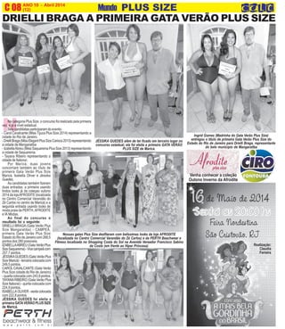 N
ANO 10 - Abril 2014 O INFORMATIVO OFICIAL DA FAMÍLIA DE MARICÁ
(12) www.culturarteen.comC 08 Mundo PLUS SIZE
Na categoria Plus Size, o concurso foi realizado pela primeira
vez, e já a nível estadual.
Seis candidatas participaram do evento:
- Carol Cavalcante (Miss Tijuca Plus Size 2014) representando a
cidade do Rio de Janeiro.
-DrielliBraga(MissElegantPlusSizeCarioca2013)representando
a cidade de Mangaratiba
- IzabellaAbreu (Miss Saquarema Plus Size 2013) representando
a cidade de Saquarema.
- Tayana Ribeiro representando a
cidade de Itaboraí.
Por Maricá, duas jovens
concorriam também ao título de
primeira Gata Verão Plus Size
Maricá, Isabella Oliver e Jéssika
Guedes.
As candidatas também fizeram
duas entradas: a primeira usando
lindos looks já da coleçao outono
2014 da lojaAFRODITE (localizada
no Centro Comercial Varandão do
Zé Carlos no centro de Maricá) e a
segunda entrada usando looks de
moda praia da PERTH,AFRODITE
e IA Modas.
Ao final do concurso o
resultado foi o seguinte:
DRIELLI BRAGA (Gata Verão Plus
Size Mangaratiba) - CAMPEÃ,
primeira Gata Verão Plus Size
EstadodoRiodeJaneirocom268,5
pontos dos 280 possíveis.
IZABELLAABREU(GataVerãoPlus
SizeSaquarema)-Vicecampeãcom
257,7 pontos.
JÉSSIKAGUEDES(GataVerãoPlus
Size Maricá) - terceira colocada com
249,5 pontos.
CAROLCAVALCANTE (Gata Verão
Plus Size cidade do Rio de Janeiro)
-quartacolocada.com243,9pontos.
TAYANARIBEIRO (Gata Verão Plus
Size Itaboraí) - quinta colocada com
224,9 pontos.
ISABELLAOLIVER-sextacolocada
com 222,8 pontos.
JÉSSIKA GUEDES foi eleita a
primeiraGATAVERÃOPLUSSIZE
de Maricá.
DRIELLI BRAGA A PRIMEIRA GATA VERÃO PLUS SIZE
JÉSSIKA GUEDES além de ter ficado em terceiro lugar no
concurso estadual, ela foi eleita a primeira GATA VERÃO
PLUS SIZE de Maricá.
Nossas gatas Plus Size desfilaram com belíssimas looks da loja AFRODITE
(localizada no Centro Comercial Varandão do Zé Carlos) e da PERTH Beachwear e
Fitness localizada no Shopping Costa do Sol na Avenida Vereador Francisco Sabino
da Costa (em frente ao Hiper Princesa).
Ingrid Gomes (Madrinha do Gata Verão Plus Size)
entregou o título de primeira Gata Verão Plus Size do
Estado do Rio de Janeiro para Drielli Braga, representante
do belo município de Mangaratiba
Venha conhecer a coleção
Outono Inverno da Afrodite
Realização:
Claudia
Ferreira
 