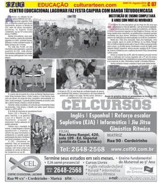 A
C 07ANO10-Agosto2014
(11)
U
EDUCAÇÃO culturarteen.com
CENTROEDUCACIONALLAGOMARFAZFESTACAIPIRACOMBANDATÁTUDOEMCASA
Aconteceu no sábado 02 de
agosto, o sétimoARRAIÁ DO CEL-
Centro Educacional Lagomar. Este
ano, o magnífico evento que reuniu
funcionários, alunos e a família do
CEL além de vários convidados,
aconteceu no Esporte Clube
Cordeirinho, na rua 107 e teve como
tema o FORRÓ.
Muitas brincadeiras, pula pula,
touromecânico,guerradecotonetes
gigantes e é claro, comidas típicas,
bebidas e muita confraternização.A
festa começou às 13 horas.
Por volta das 16:30h, um dos
momentosmaisesperados:agrande
quadrilha do CEL, onde alunos,
funcionárioseprofessoresemamães
dos alunos participaram com muita
alegria.
E o ponto alto do evento foi o show da Banda Tatudoemcasa,
onde SirleyAndrade Vieira, o Sirlei Cowboy, e Cida Santos mais
uma vez deram um show de ritmo, simpatia e sensualidade, e é
claro, muita animação. O grande público presente ao evento curtiu
até o último minuto a festa e o show da banda.
Duranteoshow,aconteceuumconcursoquemovimentoutodos
os presentes: Cida lançou o desafio pra saber quem dançava
melhor o LEPO LEPO.
E no final do concurso os vencedores foram:
Pedro (20) e Ricardo (5)
pelos meninos, e as gatinhas
Luiza (5) e Beatriz (2) que
literalmente arrasaram e
arrancaram muitos aplausos do
público presente.
Felizes com o resultado do
evento,ocasalRogérioeSimone
agradeceram o empenho e
carinho dos seus funcionários e
professores e a grande ajuda e
participação dos pais e familiares
que foram prestigiar o evento.
O CEL, completará em
setembro mais um aniversário,
chegando aos 8 anos de muito
sucesso, com novos cursos nas
unidades do centro de Maricá e
de Cordeirinho na rua 90.
INSTITUIÇÃO DE ENSINO COMPLETARÁ
8 ANOS COM MUITAS NOVIDADES
Um sonho de uma educadora que ao longo de oito anos que
serãocompletadosnomêsdesetembro,vemsetornandorealidade.
UmareferênciadeensinonaregiãodeCordeirinho,emMaricá,
o Centro Educacional Lagomar do csal Rogério e Simone, vem ao
longo destes anos crescendo, se solidificando e trazendo sempre
novidades aos seus alunos, familiares e toda a comunidade do
entornodainstituiçãoqueestálocalizadanarua90emCordeirinho.
Neste ano, mais uma conquista, mais uma realização. Uma
nova unidade, agora no centro de Maricá, na rua Abreu Rangel
420noEdifícioImperial(ondeestáaCasa&Vídeio)exclusivamente
para cursos. Lá já esão sendo ministrados cursos de inglês (pelo
métodoOxford),espanhol,reforçoescolar,supletivo(EJA-Ensino
de Jovens à Distância com o sistema de ensino PAI) e brevemente
outros cursos.
Ainda na unidade da rua 90, além do sistema curricular normal
onde a instituição tem turmas regulares até o 9º ano do ensino
fundamental,tambémsãoministradososcursosacimamencionados
eoscursosdeJiuJitsu,Informática,Karatê eGinásticaRítmica.
Venha conhecer nossas unidades e fazer parte desta família.
O Arraiá do CEL foi uma festa de confraternização de alunos,
seus familiares (foto abaixo), funcionários e da comunidade do
entorno do colégio e do clube. Na foto acima, Simone a
proprietária do CEL com sua mãe.
Alunas da ginástica rítmica se apresentaram no Arraiá do CEL
 