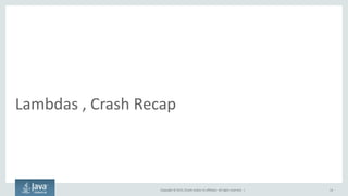 Copyright © 2015, Oracle and/or its affiliates. All rights reserved. |
Lambdas , Crash Recap
14
 