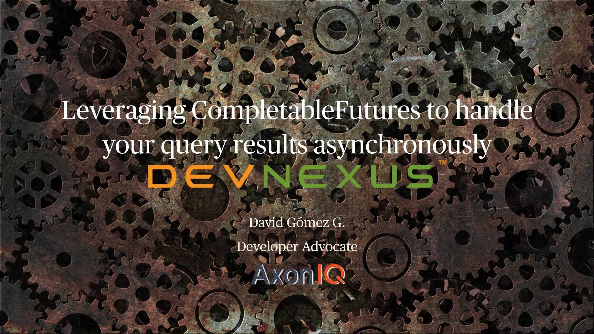 Leveraging CompletableFutures to handle your query results asynchronously David Gómez G. Developer Advocate 