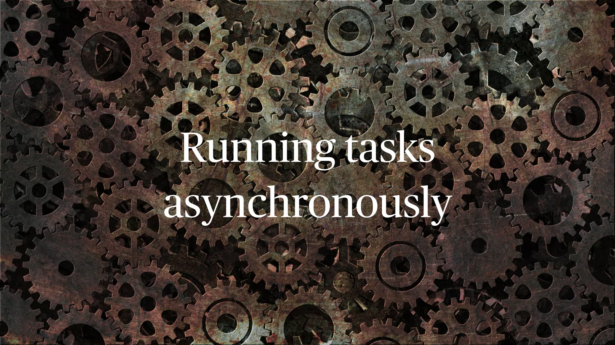 Running tasks asynchronously 