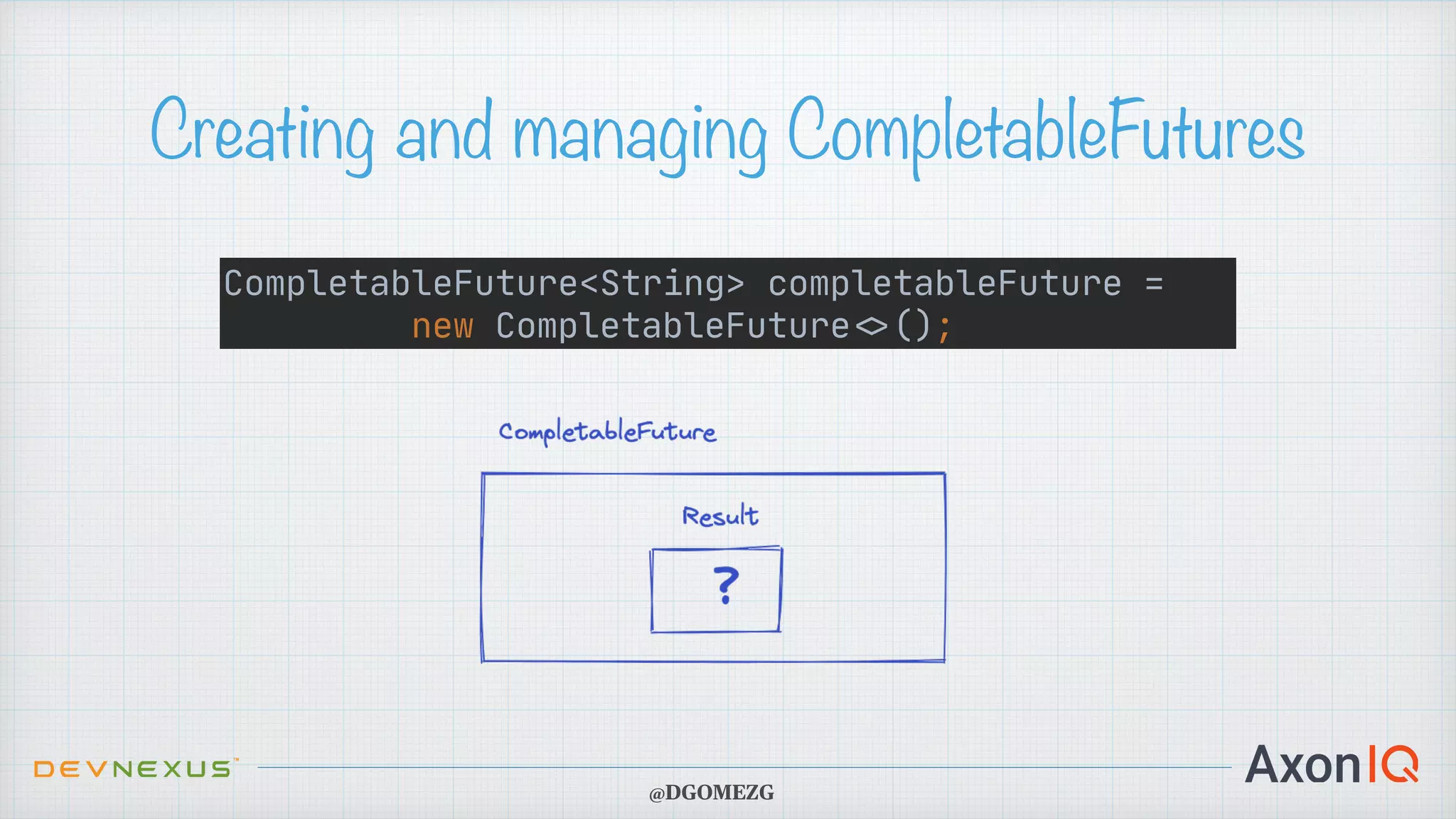 Creating and managing CompletableFutures CompletableFuture<String> completableFuture = new CompletableFuture < > (); @DGOMEZG 