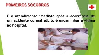 É o atendimento imediato após a ocorrência de
um acidente ou mal súbito é encaminhar a vítima
ao hospital.
 