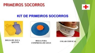 KIT DE PRIMEIROS SOCORROS
BOLSA DE ÁGUA
QUENTE
BOLSA PARA
COMPRESSA DE GELO
COLAR CERVICAL
 