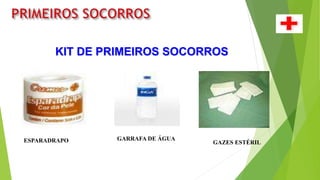 KIT DE PRIMEIROS SOCORROS
ESPARADRAPO GARRAFA DE ÁGUA
GAZES ESTÉRIL
 