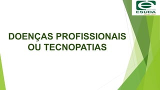 DOENÇAS PROFISSIONAIS
OU TECNOPATIAS
 