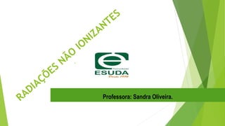 Professora: Sandra Oliveira.
 