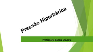 Professora: Sandra Oliveira.
 