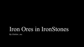 Iron Ores in IronStones
By Chirfort , me
 