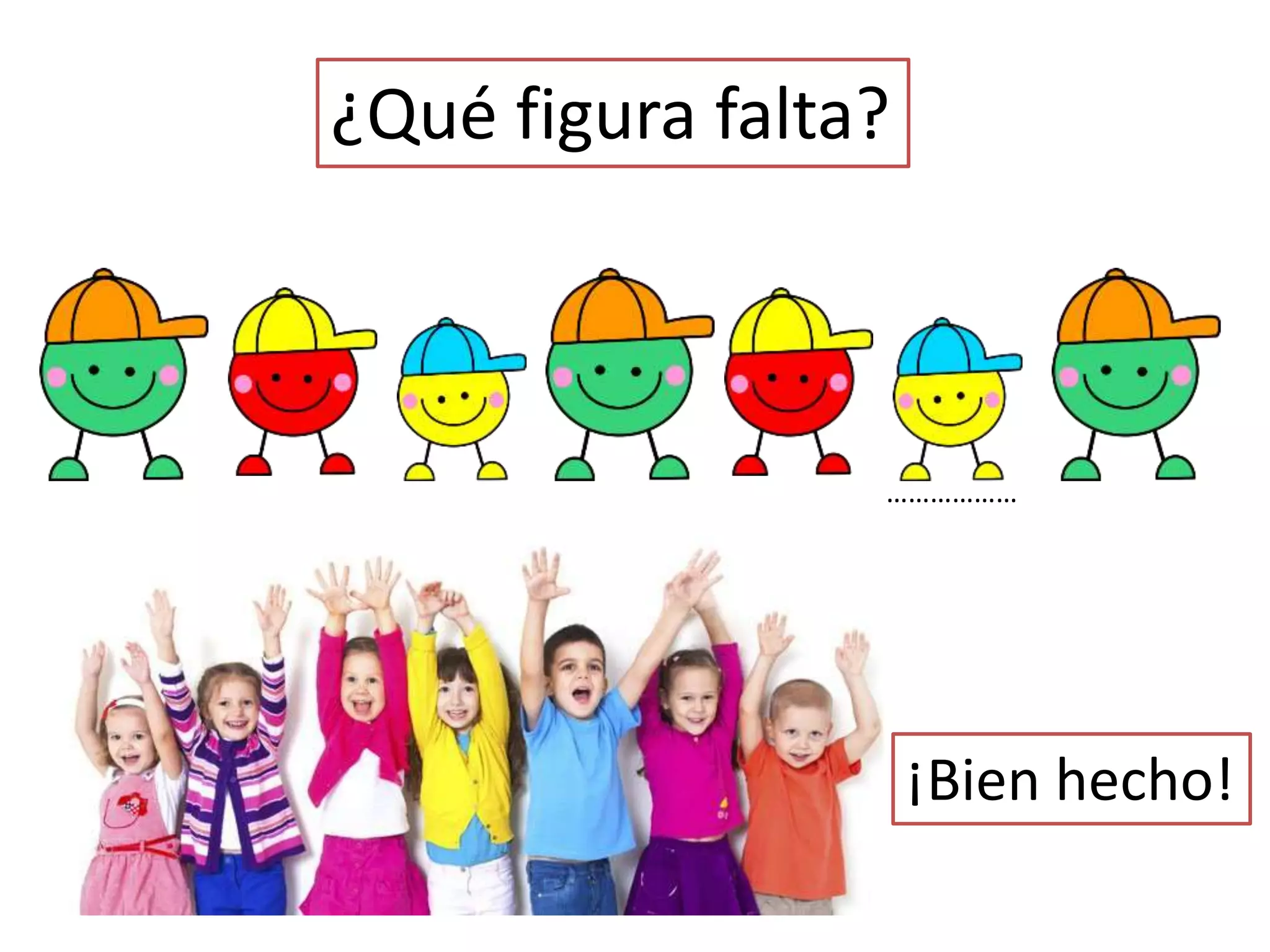 ¡Bien hecho!
¿Qué figura falta?
………………