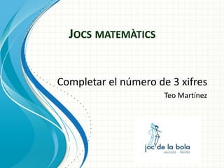JOCS MATEMÀTICS

Completar el número de 3 xifres
Teo Martínez

 