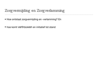 Zorgvermijding en Zorgverlamming Hoe ontstaat zorgvermijding en -verlamming? En hoe komt  vertrouwen  en initiatief tot stand 