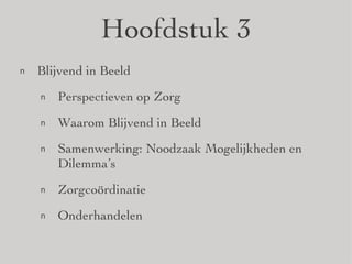 Hoofdstuk 3 Blijvend in Beeld Perspectieven op Zorg Waarom Blijvend in Beeld Samenwerking: Noodzaak Mogelijkheden en Dilemma’s Zorgcoördinatie Onderhandelen 