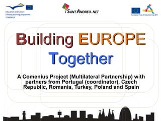 Building EUROPE
     Together
A Comenius Project (Multilateral Partnership) with
   partners from Portugal (coordinator), Czech
  Republic, Romania, Turkey, Poland and Spain
 