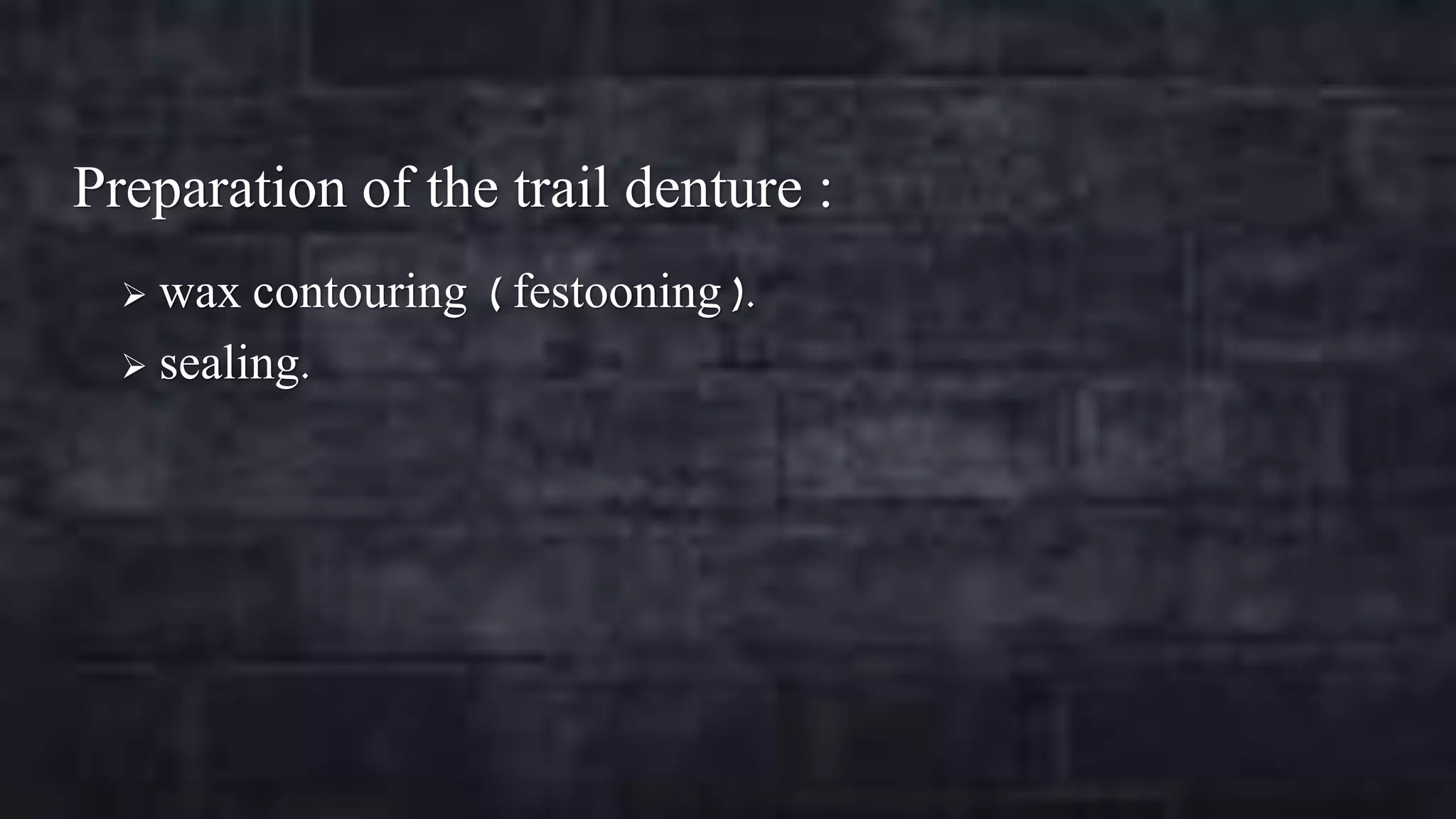 Preparation of the trail denture :
wax contouring ( festooning ).
 sealing.


 