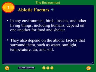 In any environment, birds, insects, and other living things, including humans, depend on one another for food and shelter.  They also depend on the abiotic factors that surround them, such as water, sunlight, temperature, air, and soil. Abiotic Factors The Environment 1 