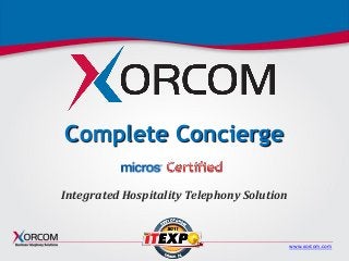 www.xorcom.com
Complete Concierge
Integrated Hospitality Telephony Solution
 