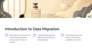 Introduction to Data Migration
Data migration is the process of
transferring data between
storage types, formats, or
systems.
Essential during upgrades,
digital transformations, or
cloud adoption.
Helps modern businesses
improve performance,
scalability, and security.
 