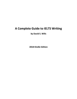 A Complete Guide to IELTS Writing
by David S. Wills
2018 Kindle Edition
 