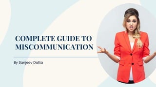 COMPLETE GUIDE TO
MISCOMMUNICATION
By Sanjeev Datta
 