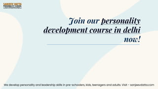 Join our personality
development course in delhi
now!
We develop personality and leadership skills in pre-schoolers, kids, teenagers and adults. Visit - sanjeevdatta.com
 