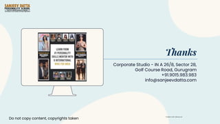 Thanks
Corporate Studio - IN A 26/8, Sector 28,
Golf Course Road, Gurugram
+91.9015.983.983
info@sanjeevdatta.com
Do not copy content, copyrights taken
Template credit: slides.go.com
 