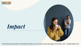 Impact
We develop personality and leadership skills in pre-schoolers, kids, teenagers and adults. Visit - sanjeevdatta.com
 
