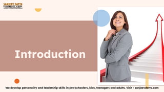 Introduction
We develop personality and leadership skills in pre-schoolers, kids, teenagers and adults. Visit - sanjeevdatta.com
 