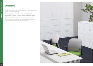 Lockers
impact on any environment.
That is why it is essential for a truly design led ofﬁce
environment to choose a storage system where both design
and functionality are taken to new levels of excellence.
Edia is the perfect choice for hot desking scenarios where
secure personal storage solutions are required.
OfﬁcestorageLockers
20
 
