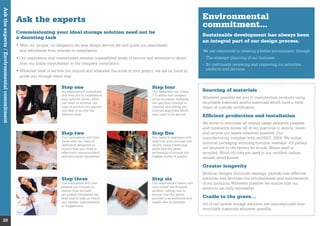 Step three
Our consultant will now
present our concept to
ensure that we have
accurately translated the
brief and to take on board
any tweaks, amendments
or suggestions.
Step six
Our experienced teams will
now install the ﬁnished
product, taking care to
ensure that the whole
process is as seamless and
hassle free as possible.
Step one
An experienced consultant
will visit you to understand
your speciﬁc needs, what
you need to achieve, the
type of product you require
and also to survey the
relevant area.
Step four
Our designers can create
3-D photo-real imagery
of our concepts, bridging
the gap from concept to
creation and aiding any
internal approvals which
may need to be gained.
Step two
Our consultants will then
liaise with our team of
dedicated designers to
ensure that your brief is
effectively communicated
and accurately translated.
Step ﬁve
Our team of engineers will
now turn your concept into
reality, using traditional
skills and the latest
technology to ensure the
highest levels of quality.
Asktheexperts/Environmentalcommitment
30
Environmental
commitment...
Sustainable development has always been
an integral part of our design process.
We are committed to creating a better environment, through:
- The strategic planning of our business
- By continually reviewing and improving our activities,
products and services.
Sourcing of materials
Wherever possible we aim to manufacture products using
recyclable materials and/or materials which have a valid
chain of custody certiﬁcation.
Efﬁcient production and installation
We strive to minimise all energy usage wherever possible
and constantly review all of our practices to reduce, reuse
and recycle our waste wherever possible. Our
manufacturing complies with iso14001: 2004. We utilise
minimal packaging ensuring minimal wastage. All pallets
are returned to the factory for re-use. Waste steel is
recycled. Wood off-cuts are used in our certiﬁed carbon
neutral wood burner.
Greater longevity
Modular designs minimise wastage, provide cost-effective
solutions and facilitate the refurbishment and maintenance
of our products. Wherever possible we ensure that our
products are fully relocatable.
Cradle to the grave…
All of our mobile storage solutions are manufactured from
recyclable materials wherever possible.
Ask the experts
Commissioning your ideal storage solution need not be
a daunting task
and effortlessly from concept to installation.
from our initial consultation to the complete installation.
guide you through every step.
 