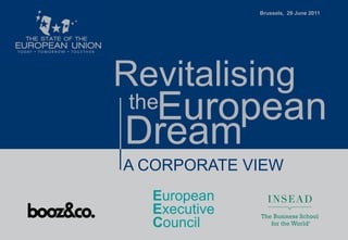 Brussels, 29 June 2011




Revitalising
 European
 the
Dream
A CORPORATE VIEW
   European
   Executive
   Council
 