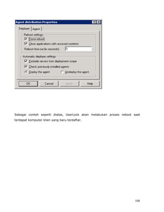 Sebagai contoh seperti diatas, UserLock akan melakukan proses reboot saat
terdapat komputer klien yang baru terdaftar.




                                                                      108
 