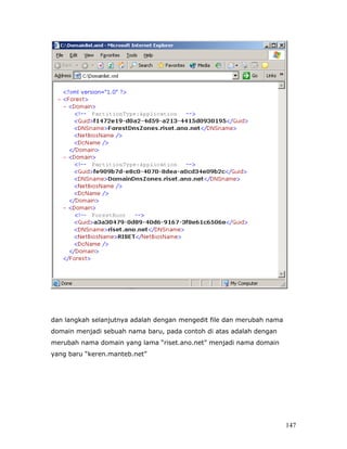 dan langkah selanjutnya adalah dengan mengedit file dan merubah nama
domain menjadi sebuah nama baru, pada contoh di atas adalah dengan
merubah nama domain yang lama “riset.ano.net” menjadi nama domain
yang baru “keren.manteb.net”




                                                                       147
 