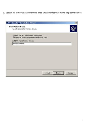 6. Setelah itu Windows akan meminta anda untuk memberikan nama bagi domain anda.




                                                                               21
 