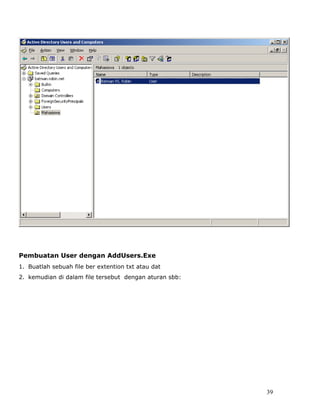 Pembuatan User dengan AddUsers.Exe
1. Buatlah sebuah file ber extention txt atau dat
2. kemudian di dalam file tersebut dengan aturan sbb:




                                                        39
 